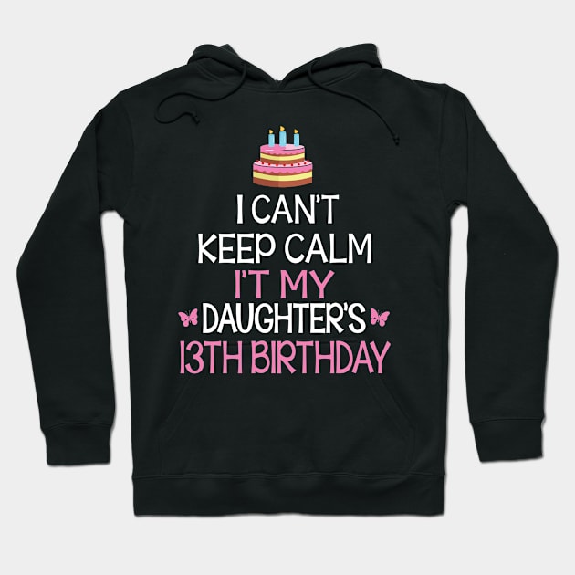 I Can't Keep Calm It's My Daughter's 13th Birthday Happy Father Mother Daddy Mommy Mama Hoodie by bakhanh123